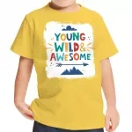 Young and Wild Toddler T-Shirt - Awesome Kids' T-Shirt - Colorful Tee Shirt for Toddler