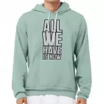 All We Have Is Now Sponge Fleece Hoodie - Best Design Hoodie - Cool Saying Hooded Sweatshirt